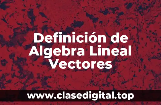 Definición de Algebra Lineal Vectores
