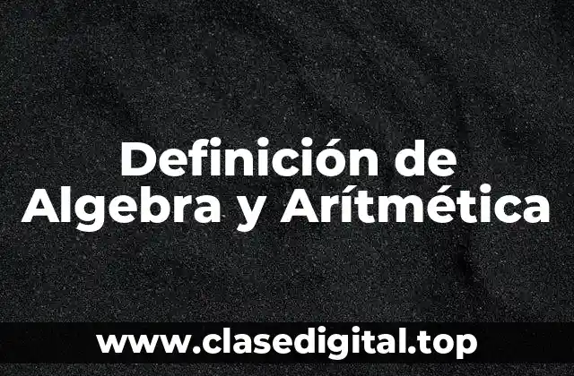 Definición técnica de Algebra y Aritmética