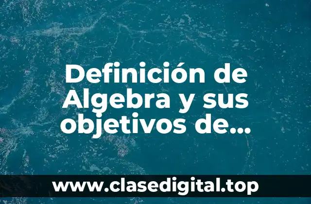 Definición de Algebra y sus objetivos de aprendizaje