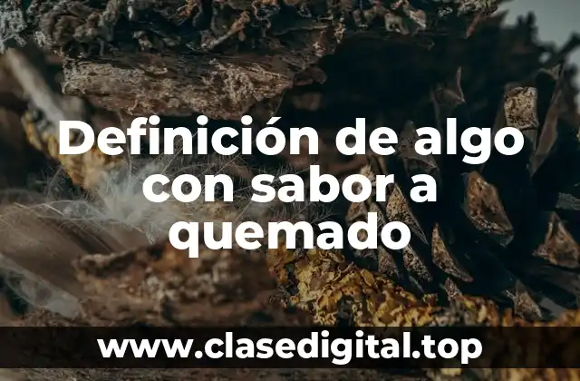 Ejemplos de algo con sabor a quemado