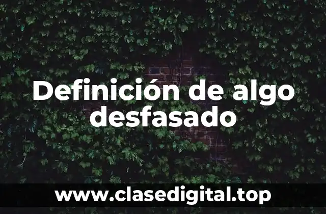 Definición de algo desfasado