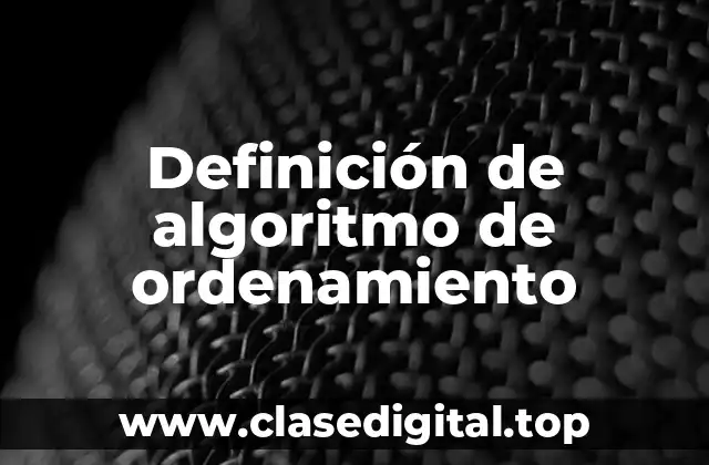 Definición de algoritmo de ordenamiento