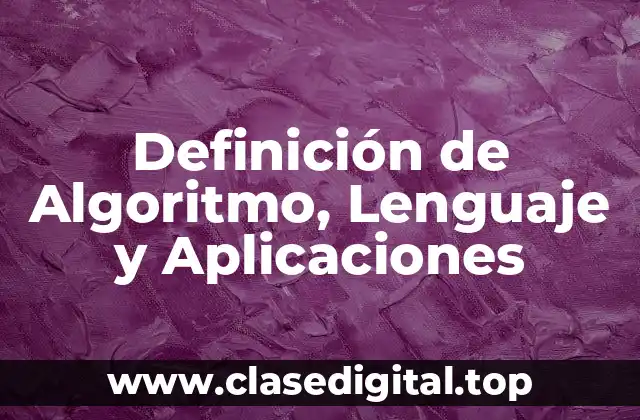 Definición de Algoritmo, Lenguaje y Aplicaciones