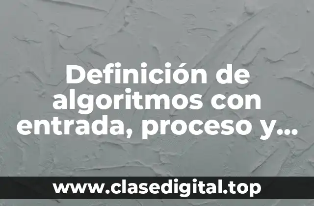 Definición de algoritmos con entrada, proceso y salida