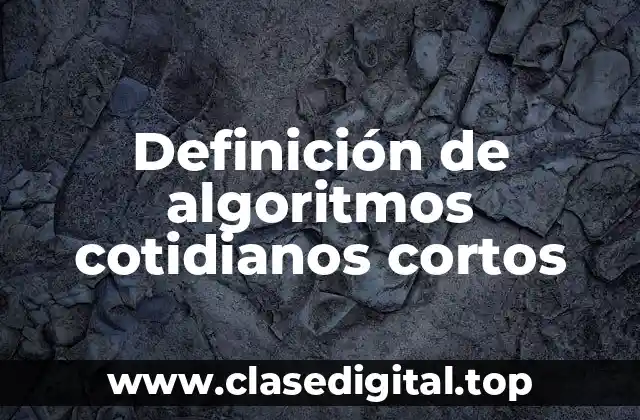 Definición de algoritmos cotidianos cortos