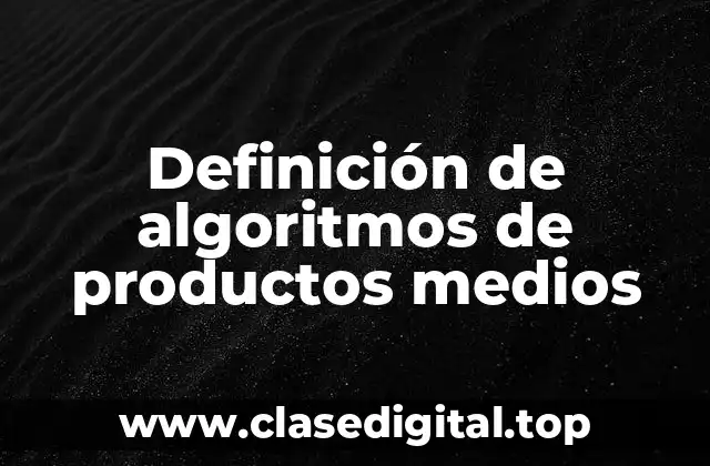 Definición de algoritmos de productos medios