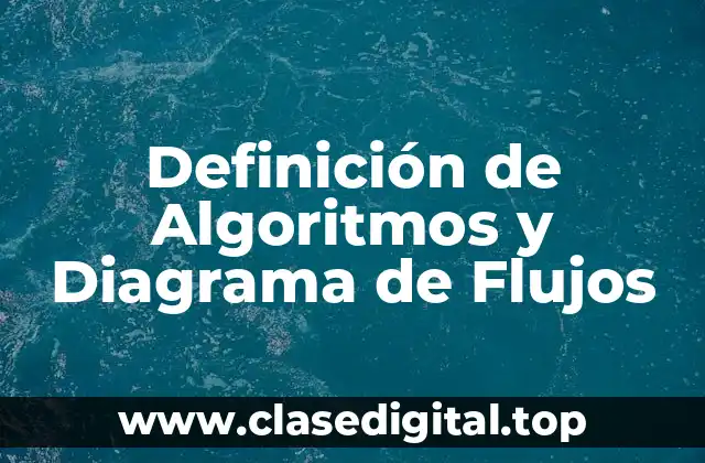Definición de Algoritmos y Diagrama de Flujos