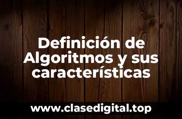 Definición de Algoritmos y sus características
