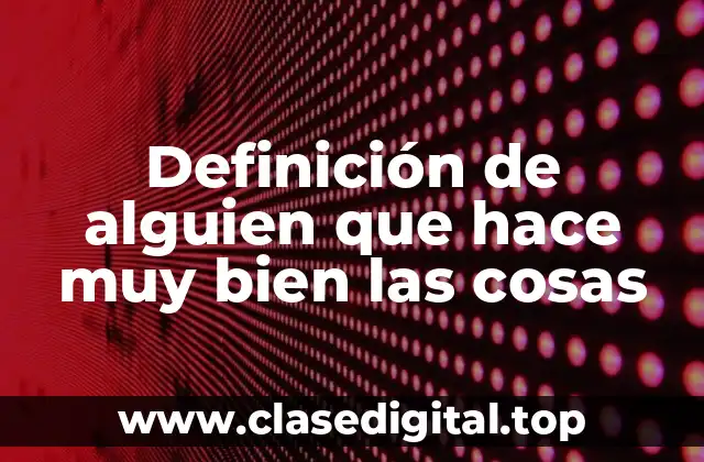 Definición de alguien que hace muy bien las cosas