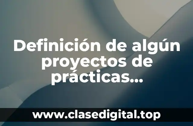 Definición de algún proyectos de prácticas pedagógicos