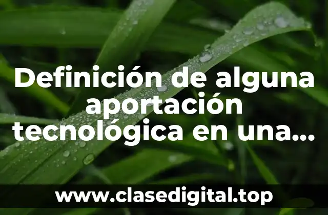 Definición de alguna aportación tecnológica en una empresa
