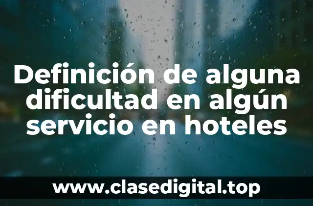 Definición de alguna dificultad en algún servicio en hoteles