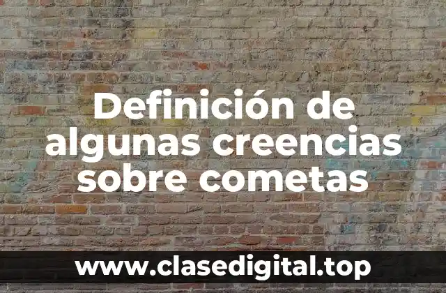 Ejemplos de algunas creencias sobre cometas