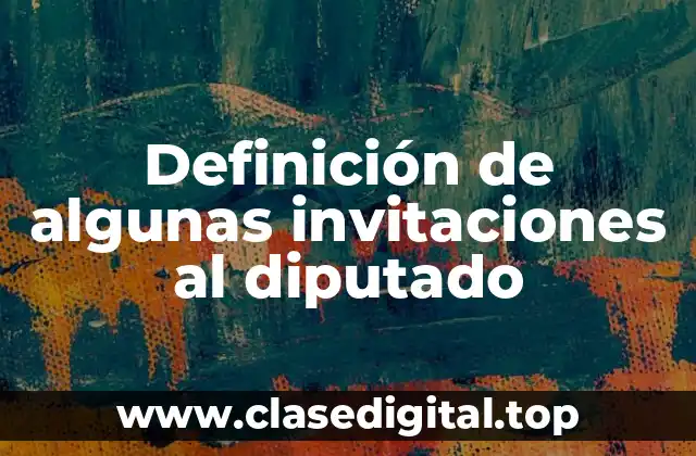 Definición de algunas invitaciones al diputado