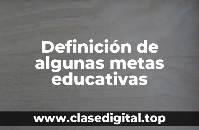 Definición de algunas metas educativas