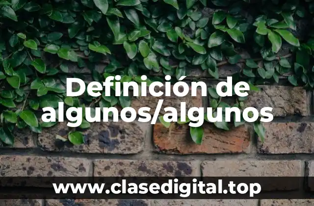 Definición de algunos/algunos