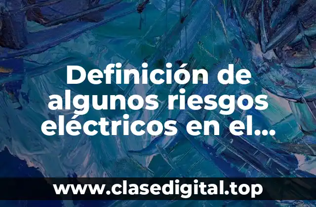 Definición de algunos riesgos eléctricos en el trabajo