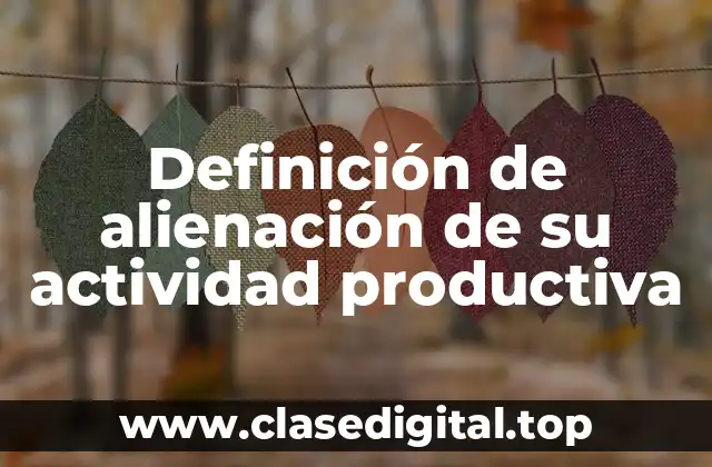 Definición de alienación de su actividad productiva