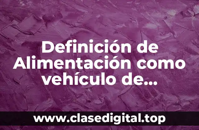 Definición de Alimentación como vehículo de sustancias nutritivas