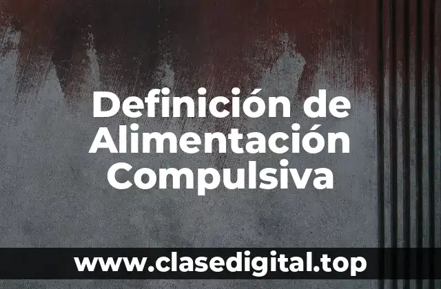Definición de Alimentación Compulsiva