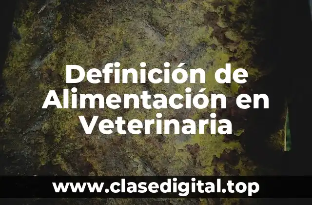 Definición de Alimentación en Veterinaria