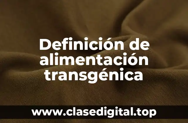 Definición de alimentación transgénica