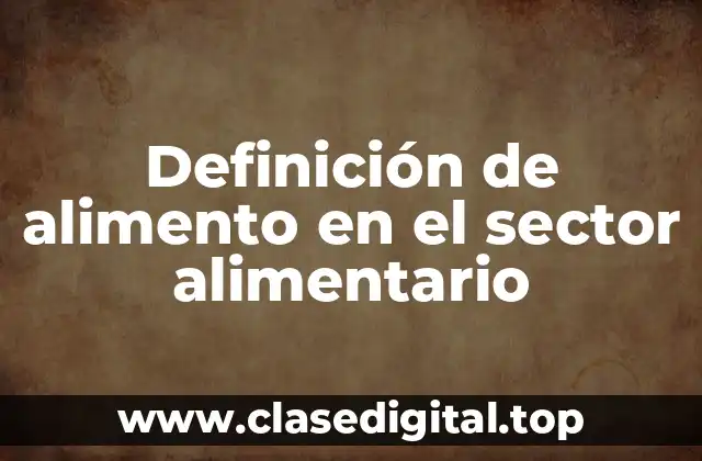 Definición de alimento en el sector alimentario