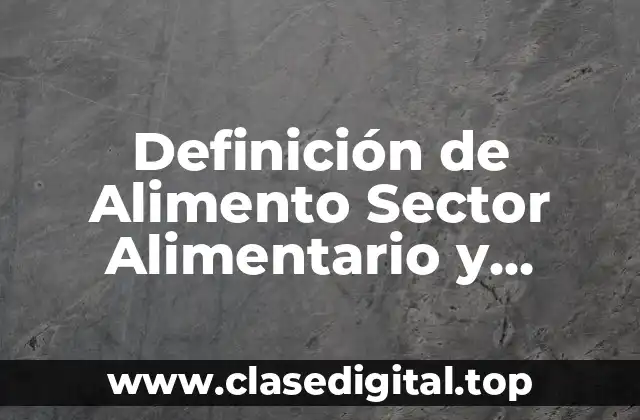 Definición de Alimento Sector Alimentario y Cadena Alimentaria