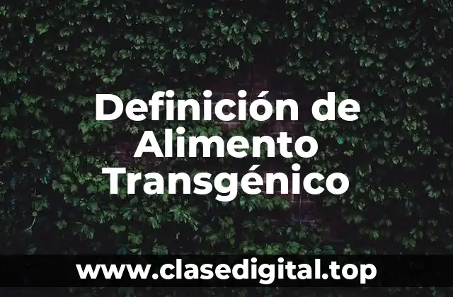 Definición de Alimento Transgénico