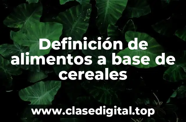Definición de alimentos a base de cereales