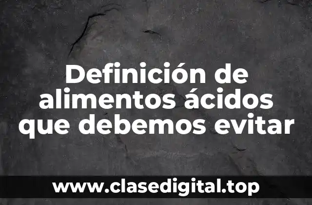 Definición de alimentos ácidos que debemos evitar