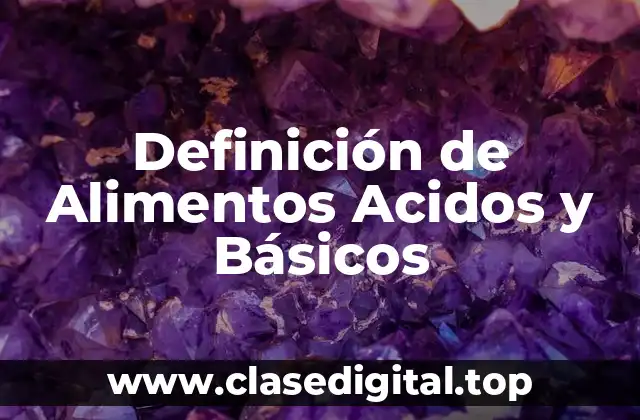 Ejemplos de Alimentos Acidos y Básicos