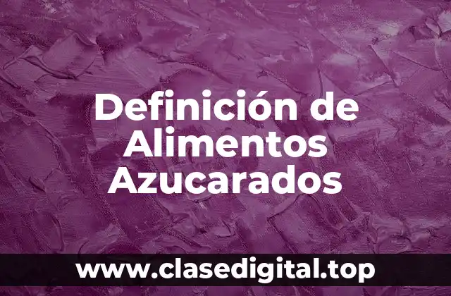 Definición Técnica de Alimentos Azucarados