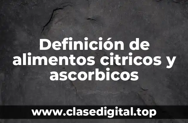 Definición de alimentos citricos y ascorbicos