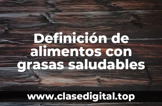 Definición de alimentos con grasas saludables