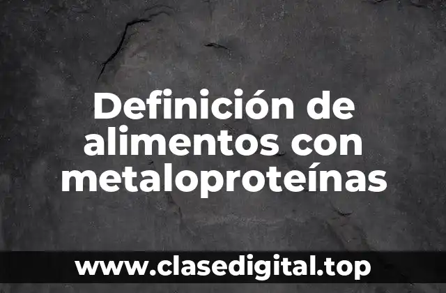 Ejemplos de alimentos con metaloproteínas