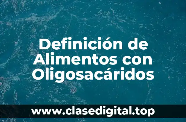 Definición de Alimentos con Oligosacáridos