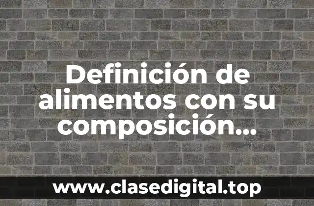 Definición de alimentos con su composición química