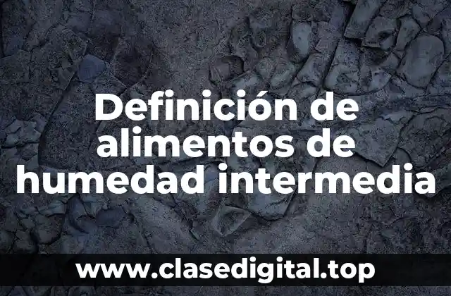 Definición de alimentos de humedad intermedia