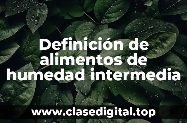 Definición técnica de alimentos de humedad intermedia