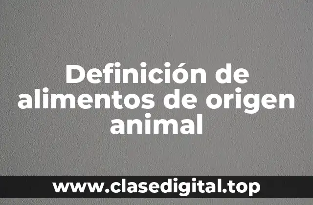 Definición de alimentos de origen animal