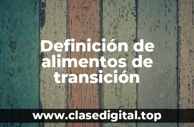 Definición técnica de alimentos de transición