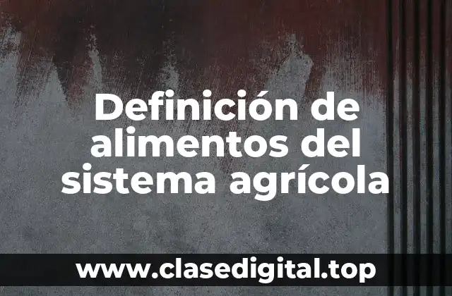 Definición de alimentos del sistema agrícola