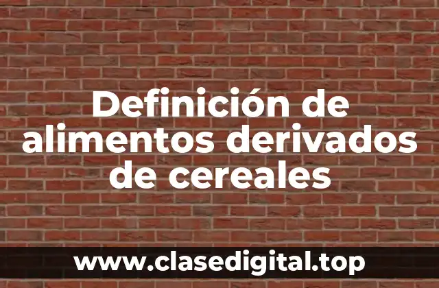 Definición de alimentos derivados de cereales