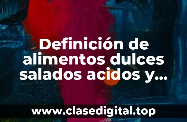 Ejemplos de alimentos dulces salados acidos y amargos