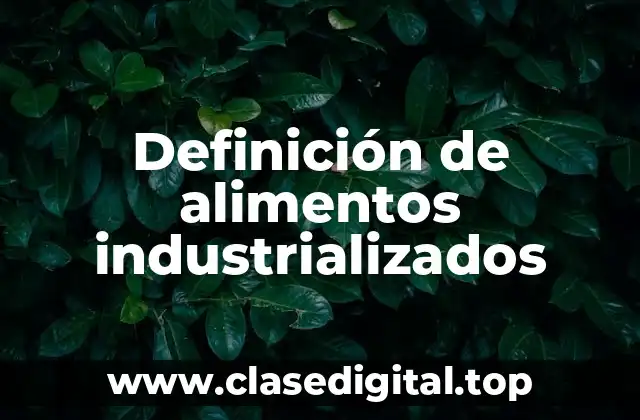 Definición técnica de alimentos industrializados