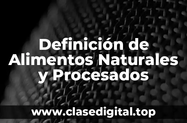 Definición de Alimentos Naturales y Procesados