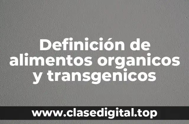 Definición de alimentos organicos y transgenicos