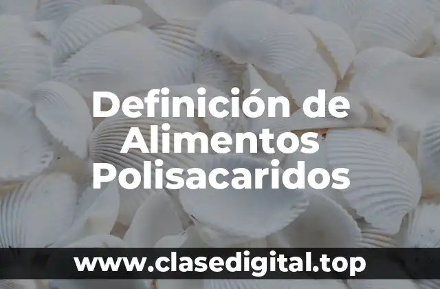 Definición de Alimentos Polisacaridos