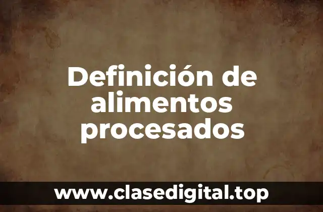 Definición de alimentos procesados
